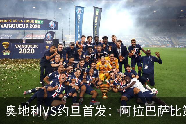 奥地利VS约旦首发：阿拉巴萨比策先发 阿瑙替补待命