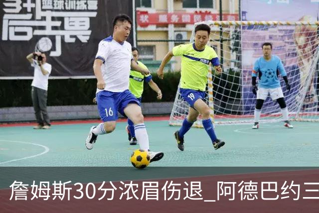 詹姆斯30分浓眉伤退 阿德巴约三双热火胜湖人
